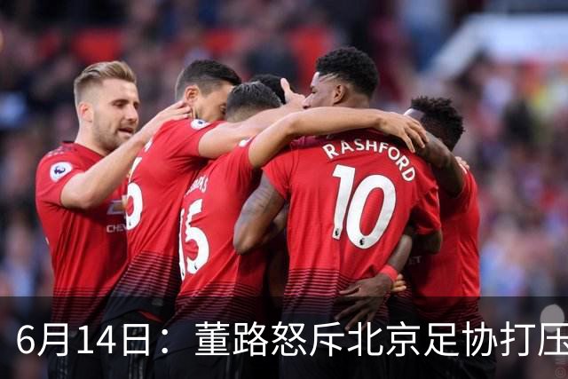 6月14日：董路怒斥北京足协打压，青训成绩为何无人问津？中国足球明明人才济济